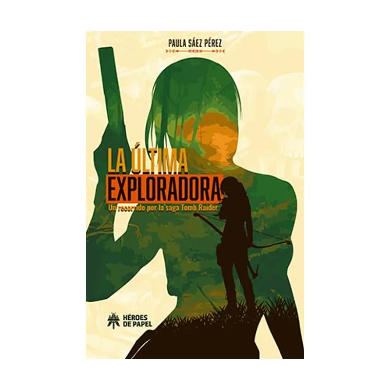 Ediciones heroes de papel La ultima exploradora. un recorrido por la saga tomb raider